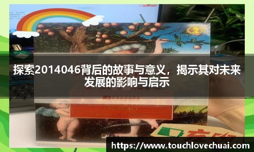 探索2014046背后的故事与意义，揭示其对未来发展的影响与启示