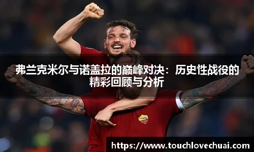 弗兰克米尔与诺盖拉的巅峰对决：历史性战役的精彩回顾与分析