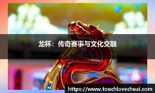 龙杯：传奇赛事与文化交融